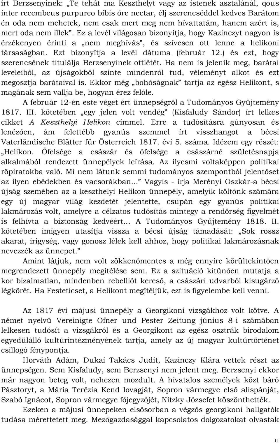 Ezt bizonyítja a levél dátuma (február 12.) és ezt, hogy szerencsének titulálja Berzsenyinek ottlétét.