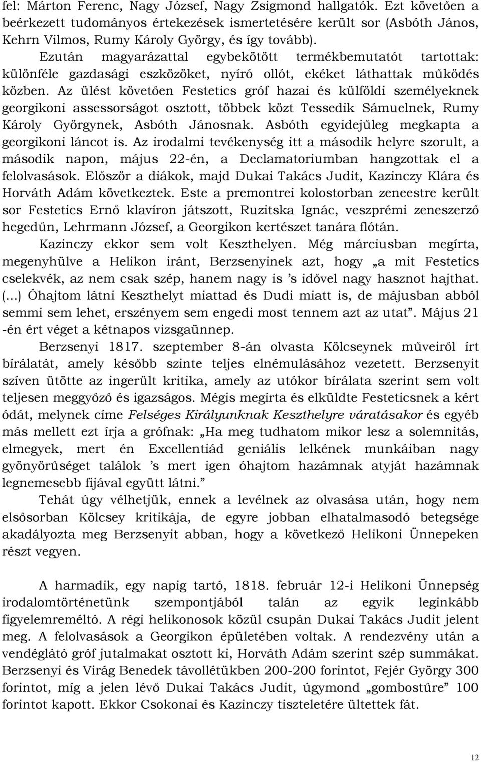 Az ülést követıen Festetics gróf hazai és külföldi személyeknek georgikoni assessorságot osztott, többek közt Tessedik Sámuelnek, Rumy Károly Györgynek, Asbóth Jánosnak.