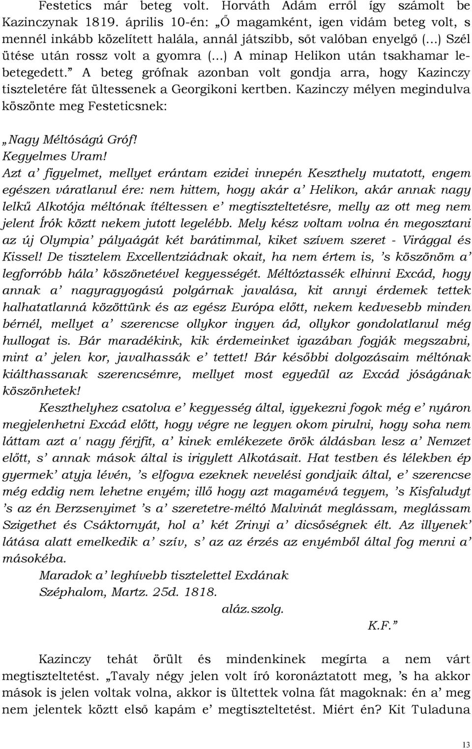 ..) A minap Helikon után tsakhamar lebetegedett. A beteg grófnak azonban volt gondja arra, hogy Kazinczy tiszteletére fát ültessenek a Georgikoni kertben.