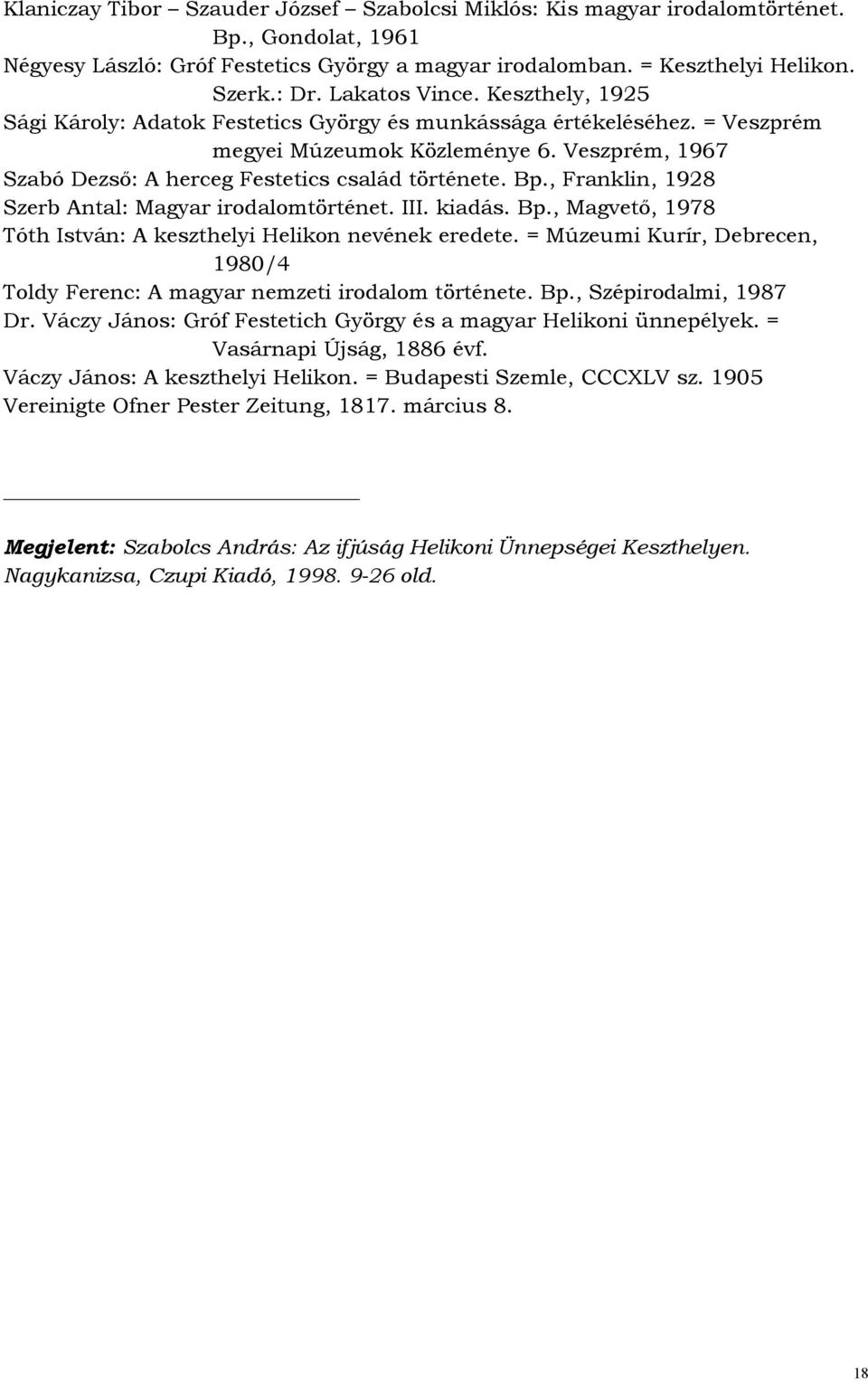 Veszprém, 1967 Szabó Dezsı: A herceg Festetics család története. Bp., Franklin, 1928 Szerb Antal: Magyar irodalomtörténet. III. kiadás. Bp., Magvetı, 1978 Tóth István: A keszthelyi Helikon nevének eredete.