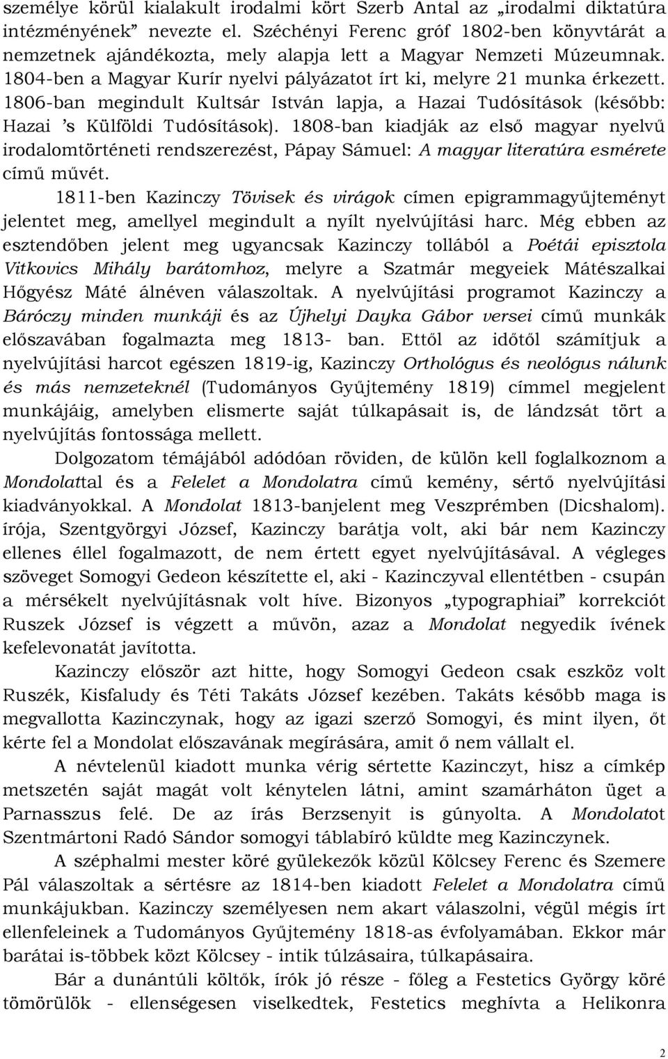 1806-ban megindult Kultsár István lapja, a Hazai Tudósítások (késıbb: Hazai s Külföldi Tudósítások).