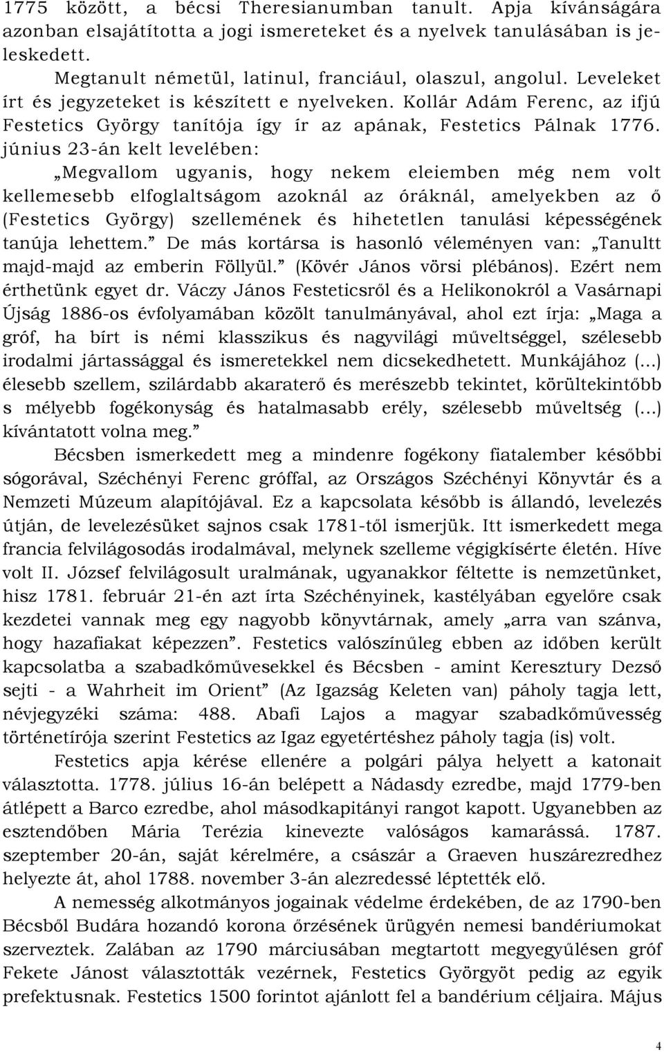 június 23-án kelt levelében: Megvallom ugyanis, hogy nekem eleiemben még nem volt kellemesebb elfoglaltságom azoknál az óráknál, amelyekben az ı (Festetics György) szellemének és hihetetlen tanulási