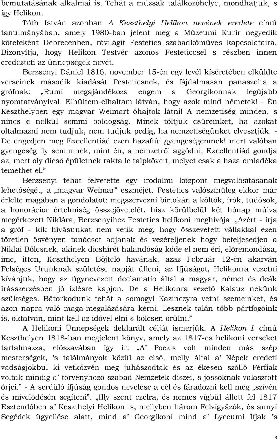 Bizonyítja, hogy Helikon Testvér azonos Festeticcsel s részben innen eredezteti az ünnepségek nevét. Berzsenyi Dániel 1816.