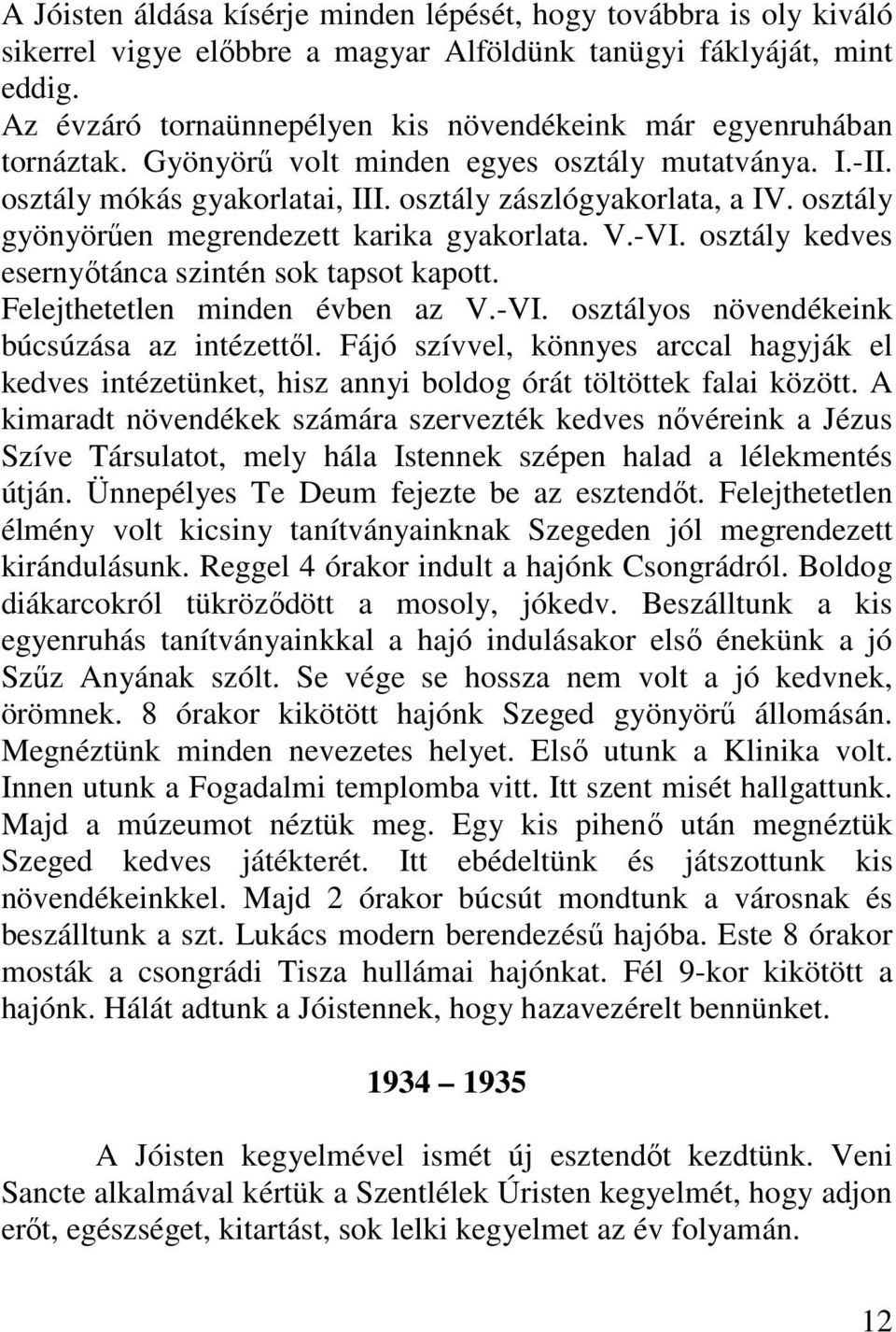 osztály gyönyören megrendezett karika gyakorlata. V.-VI. osztály kedves esernytánca szintén sok tapsot kapott. Felejthetetlen minden évben az V.-VI. osztályos növendékeink búcsúzása az intézettl.