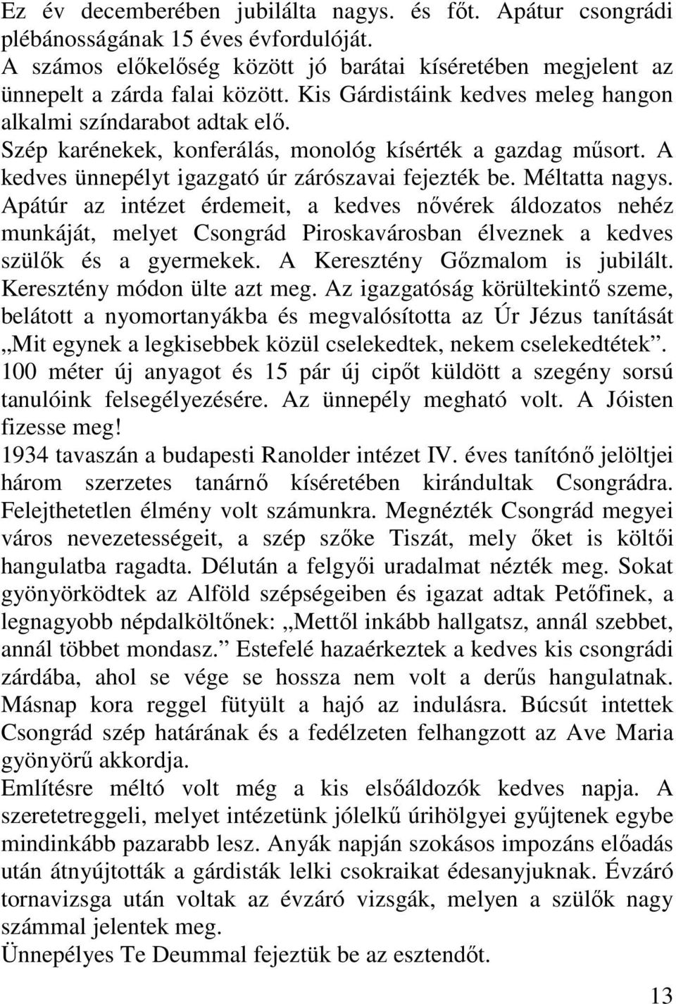 Apátúr az intézet érdemeit, a kedves nvérek áldozatos nehéz munkáját, melyet Csongrád Piroskavárosban élveznek a kedves szülk és a gyermekek. A Keresztény Gzmalom is jubilált.