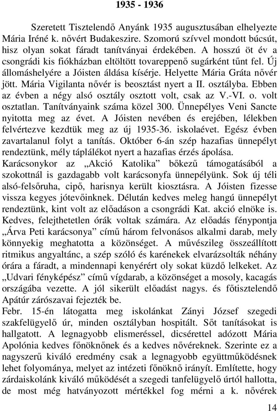 Mária Vigilanta nvér is beosztást nyert a II. osztályba. Ebben az évben a négy alsó osztály osztott volt, csak az V.-VI. o. volt osztatlan. Tanítványaink száma közel 300.