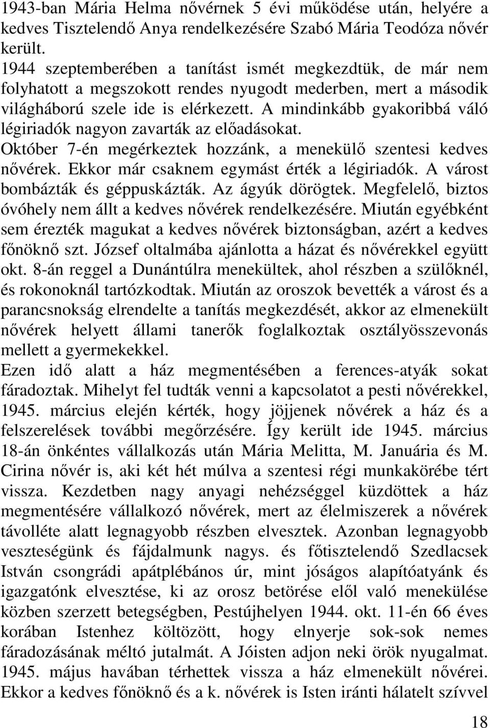 A mindinkább gyakoribbá váló légiriadók nagyon zavarták az eladásokat. Október 7-én megérkeztek hozzánk, a menekül szentesi kedves nvérek. Ekkor már csaknem egymást érték a légiriadók.