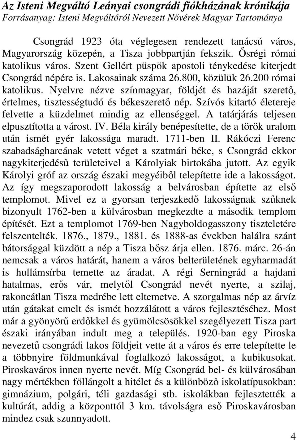 Nyelvre nézve színmagyar, földjét és hazáját szeret, értelmes, tisztességtudó és békeszeret nép. Szívós kitartó életereje felvette a küzdelmet mindig az ellenséggel.