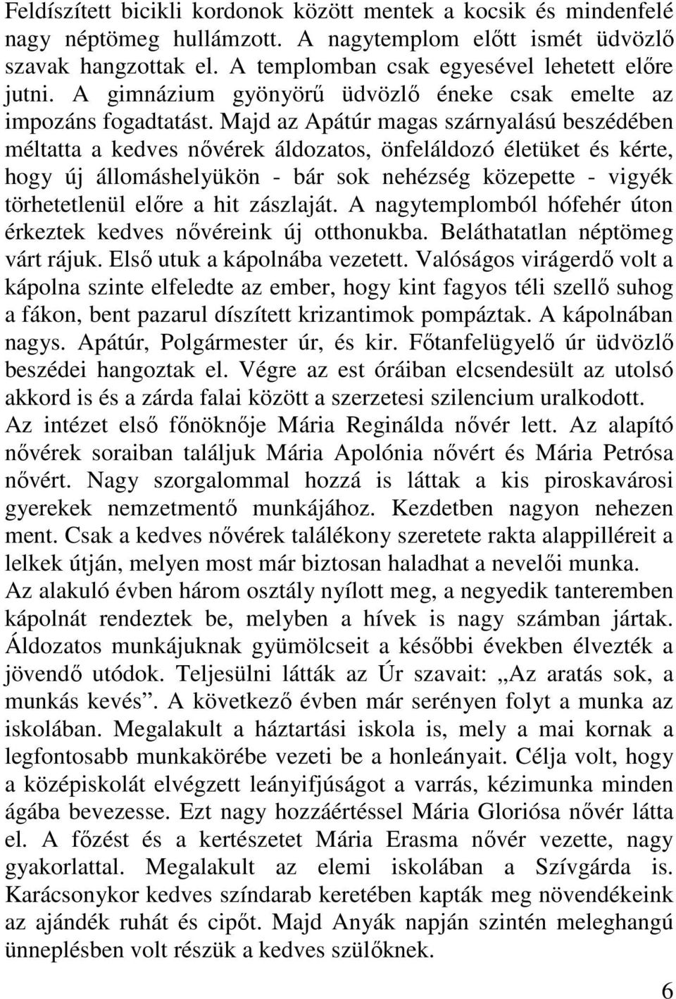 Majd az Apátúr magas szárnyalású beszédében méltatta a kedves nvérek áldozatos, önfeláldozó életüket és kérte, hogy új állomáshelyükön - bár sok nehézség közepette - vigyék törhetetlenül elre a hit