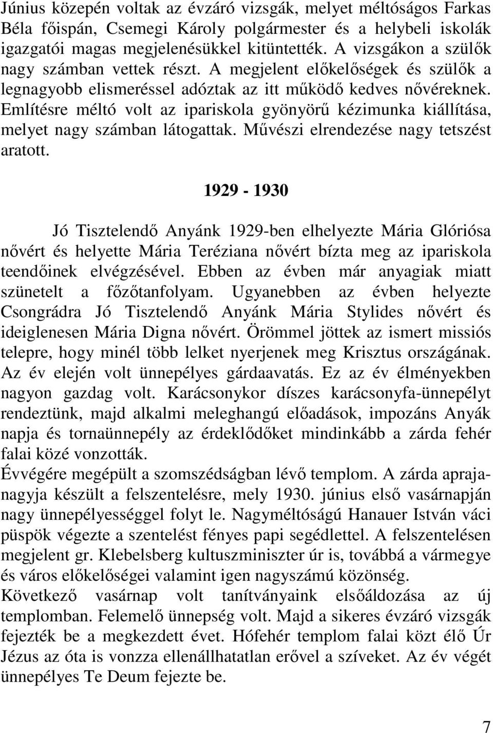 Említésre méltó volt az ipariskola gyönyör kézimunka kiállítása, melyet nagy számban látogattak. Mvészi elrendezése nagy tetszést aratott.