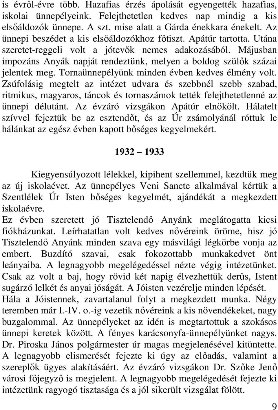 Májusban impozáns Anyák napját rendeztünk, melyen a boldog szülk százai jelentek meg. Tornaünnepélyünk minden évben kedves élmény volt.