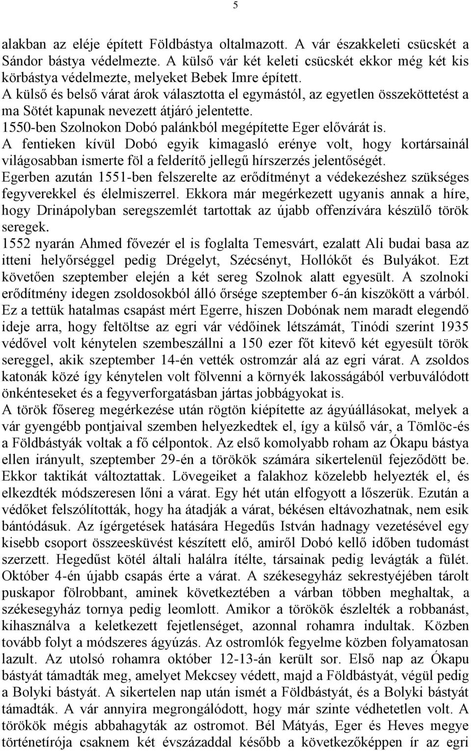 A külső és belső várat árok választotta el egymástól, az egyetlen összeköttetést a ma Sötét kapunak nevezett átjáró jelentette. 1550-ben Szolnokon Dobó palánkból megépítette Eger elővárát is.