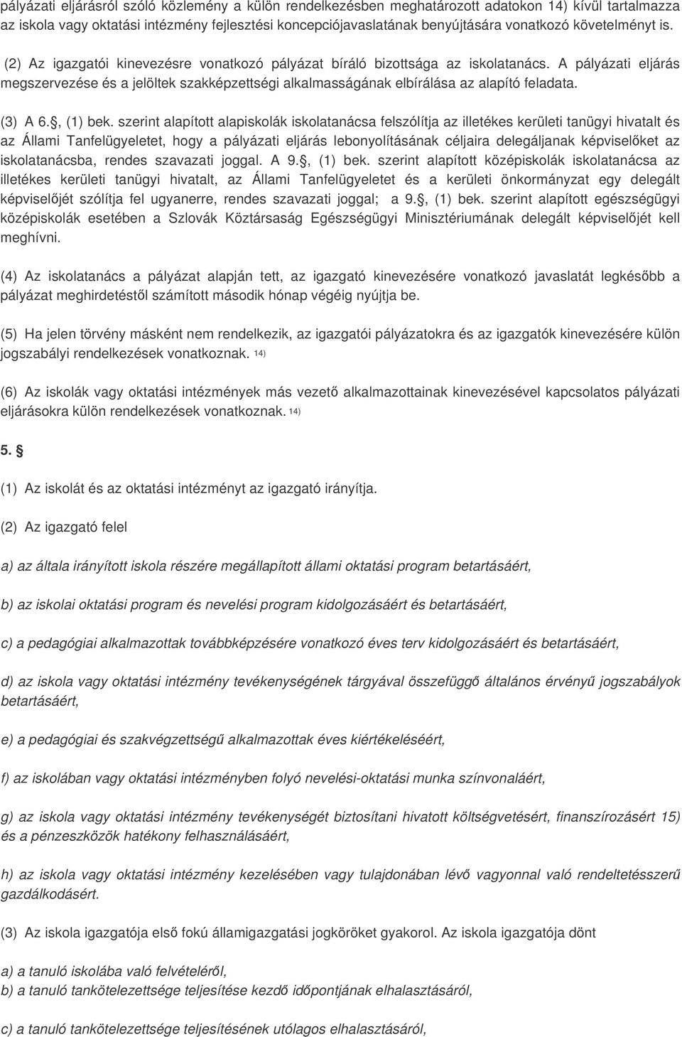 A pályázati eljárás megszervezése és a jelöltek szakképzettségi alkalmasságának elbírálása az alapító feladata. (3) A 6., (1) bek.