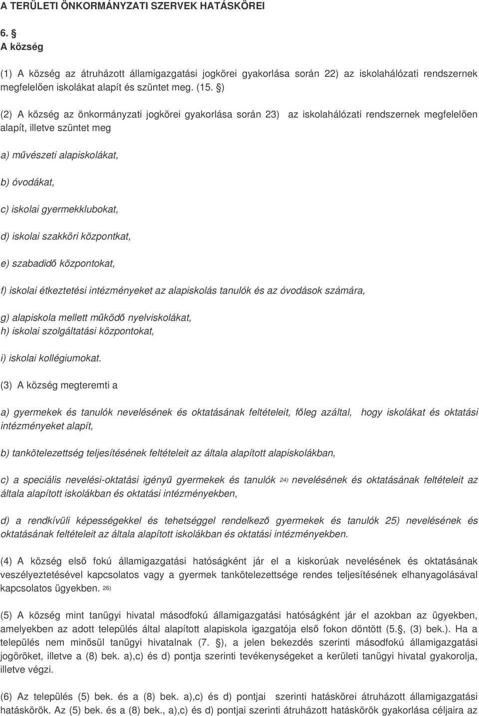 ) (2) A község az önkormányzati jogkörei gyakorlása során 23) az iskolahálózati rendszernek megfelelen alapít, illetve szüntet meg a) mvészeti alapiskolákat, b) óvodákat, c) iskolai gyermekklubokat,