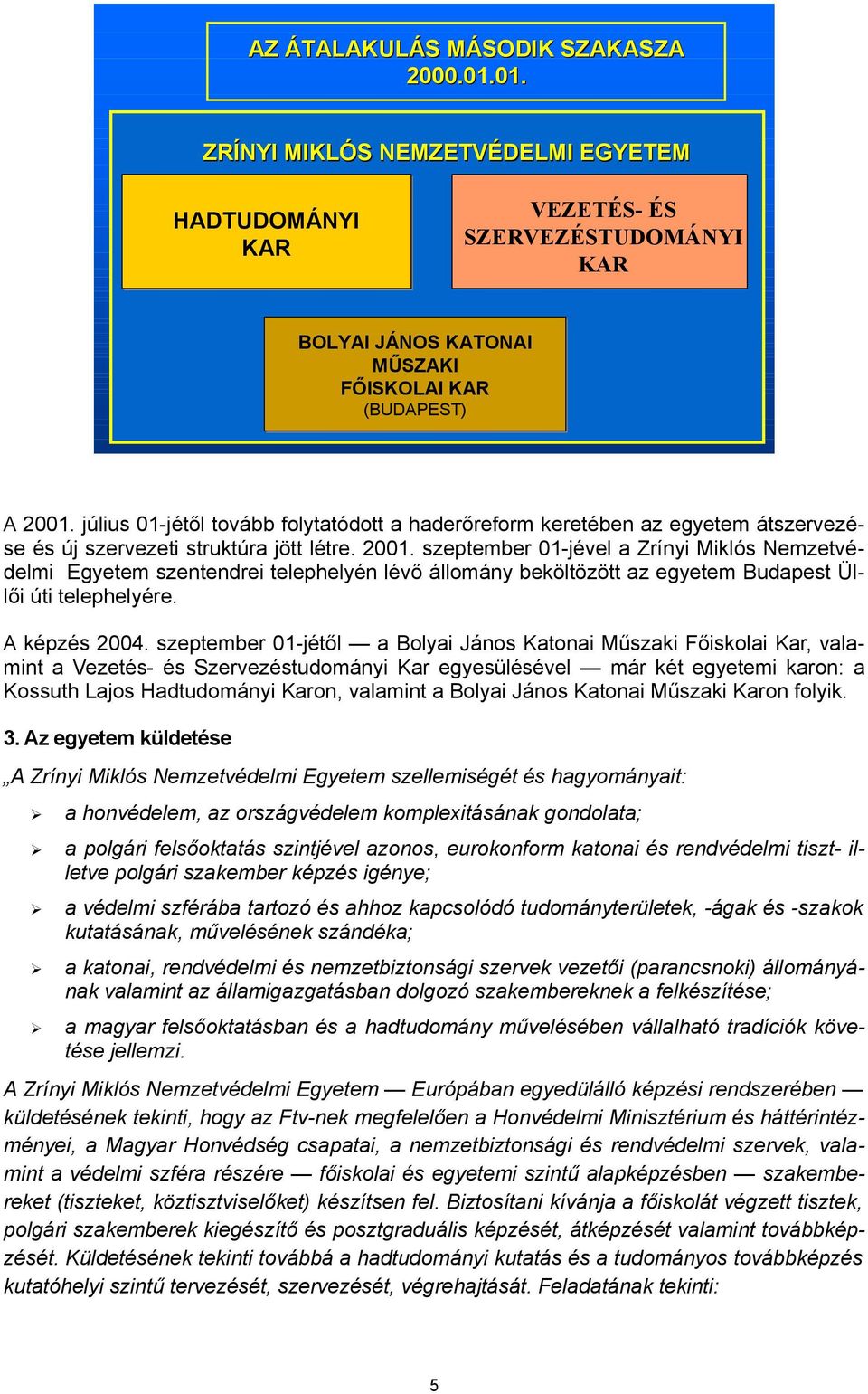 július 01-jétől tovább folytatódott a haderőreform keretében az egyetem átszervezé se és új szervezeti struktúra jött létre. 2001.