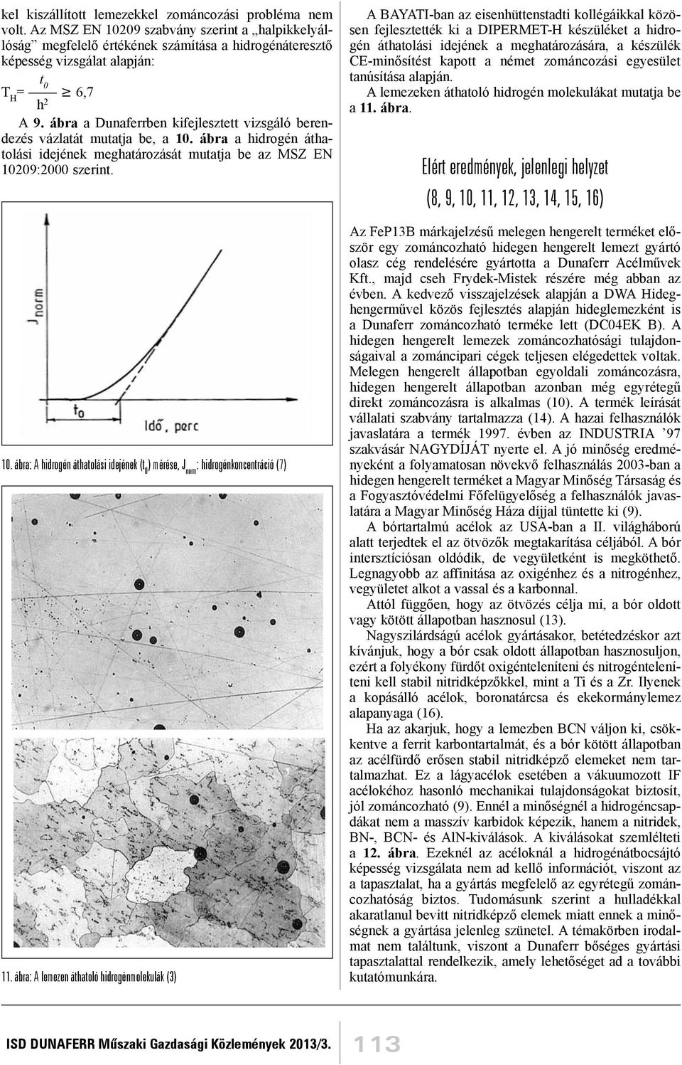 ábra a Dunaferrben kifejlesztett vizsgáló berendezés vázlatát mutatja be, a 10. ábra a hidrogén áthatolási idejének meghatározását mutatja be az MSZ EN 10209:2000 szerint. 10. ábra: A hidrogén áthatolási idejének (t 0 ) mérése, J norm : hidrogénkoncentráció (7) 11.