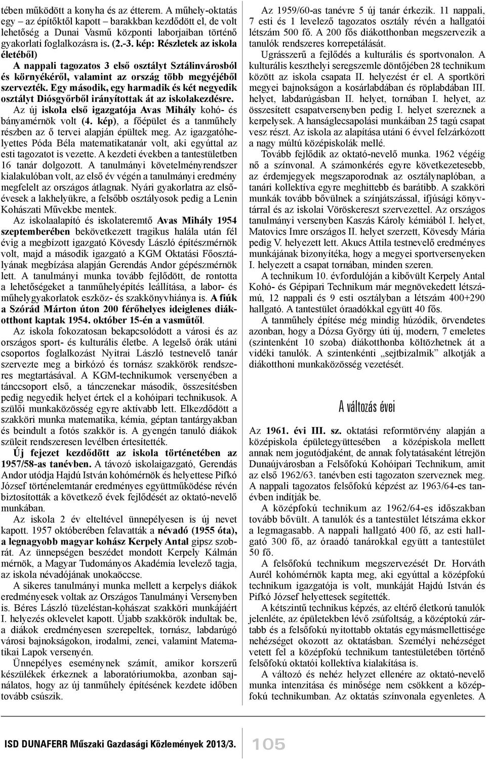 Egy második, egy harmadik és két negyedik osztályt Diósgyőrből irányítottak át az iskolakezdésre. Az új iskola első igazgatója Avas Mihály kohó- és bányamérnök volt (4.