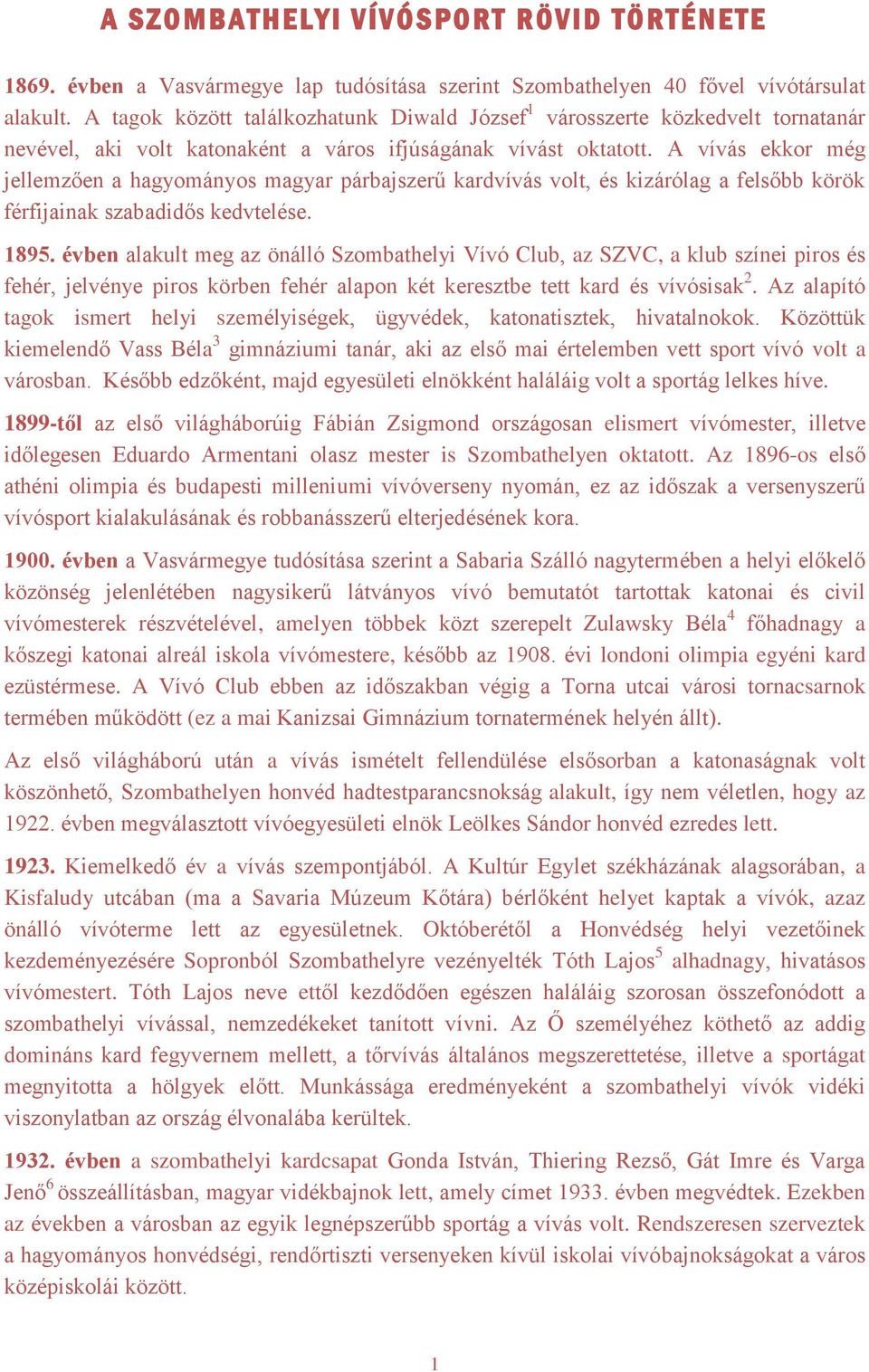 A vívás ekkor még jellemzően a hagyományos magyar párbajszerű kardvívás volt, és kizárólag a felsőbb körök férfijainak szabadidős kedvtelése. 1895.