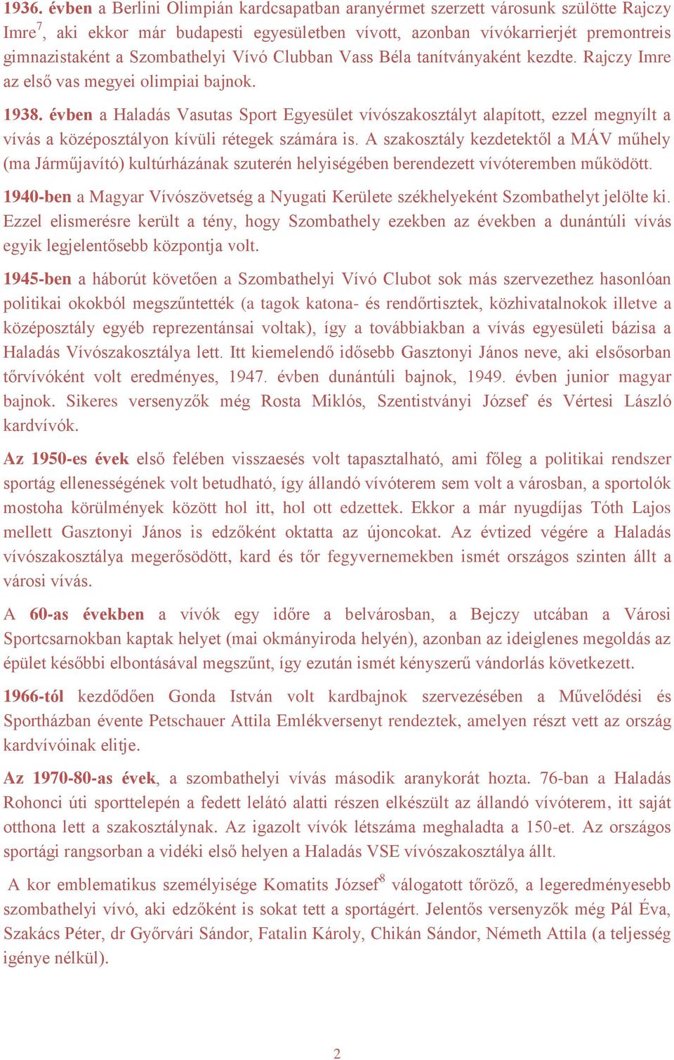 évben a Haladás Vasutas Sport Egyesület vívószakosztályt alapított, ezzel megnyílt a vívás a középosztályon kívüli rétegek számára is.