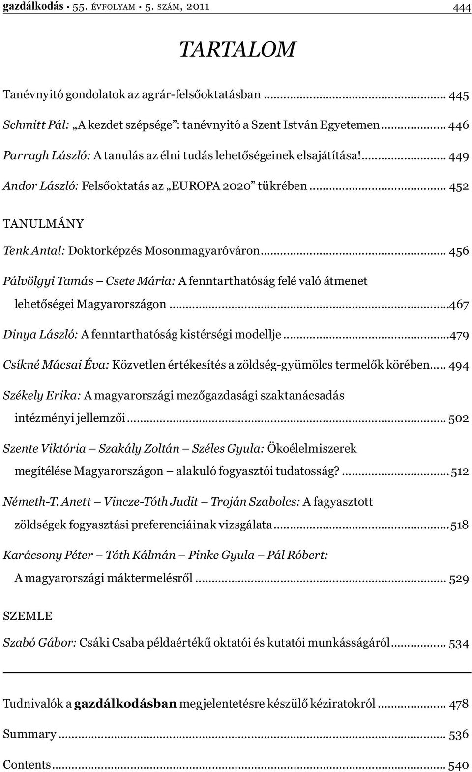 .. 456 Pálvölgyi Tamás Csete Mária: A fenntarthatóság felé való átmenet lehetőségei Magyarországon...467 Dinya László: A fenntarthatóság kistérségi modellje.