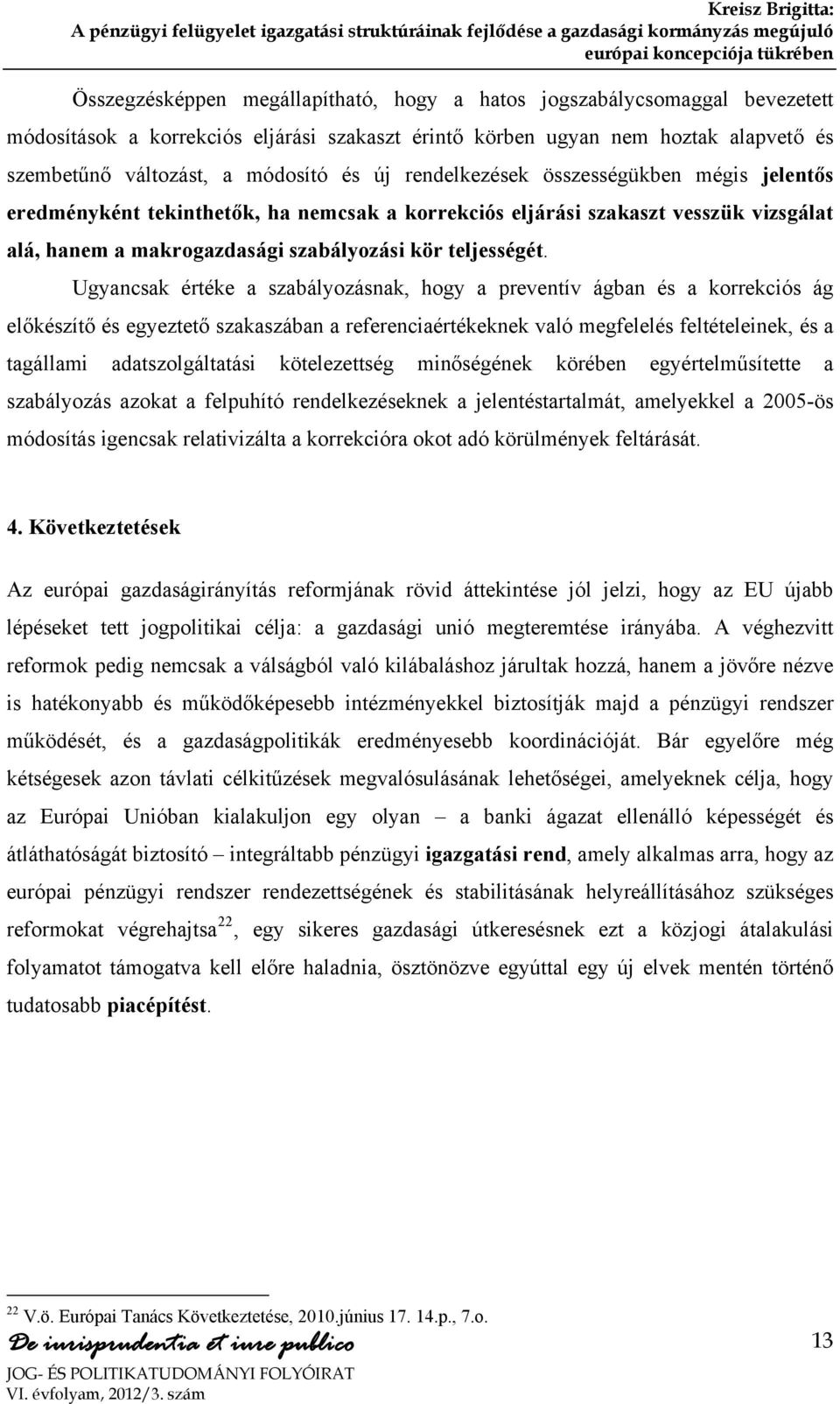 Ugyancsak értéke a szabályozásnak, hogy a preventív ágban és a korrekciós ág előkészítő és egyeztető szakaszában a referenciaértékeknek való megfelelés feltételeinek, és a tagállami adatszolgáltatási