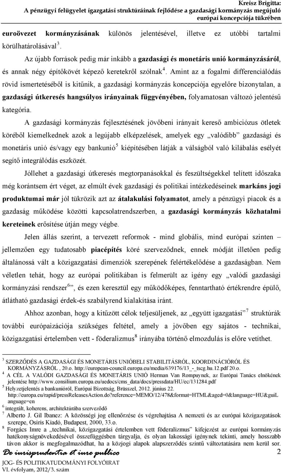 Amint az a fogalmi differenciálódás rövid ismertetéséből is kitűnik, a gazdasági kormányzás koncepciója egyelőre bizonytalan, a gazdasági útkeresés hangsúlyos irányainak függvényében, folyamatosan