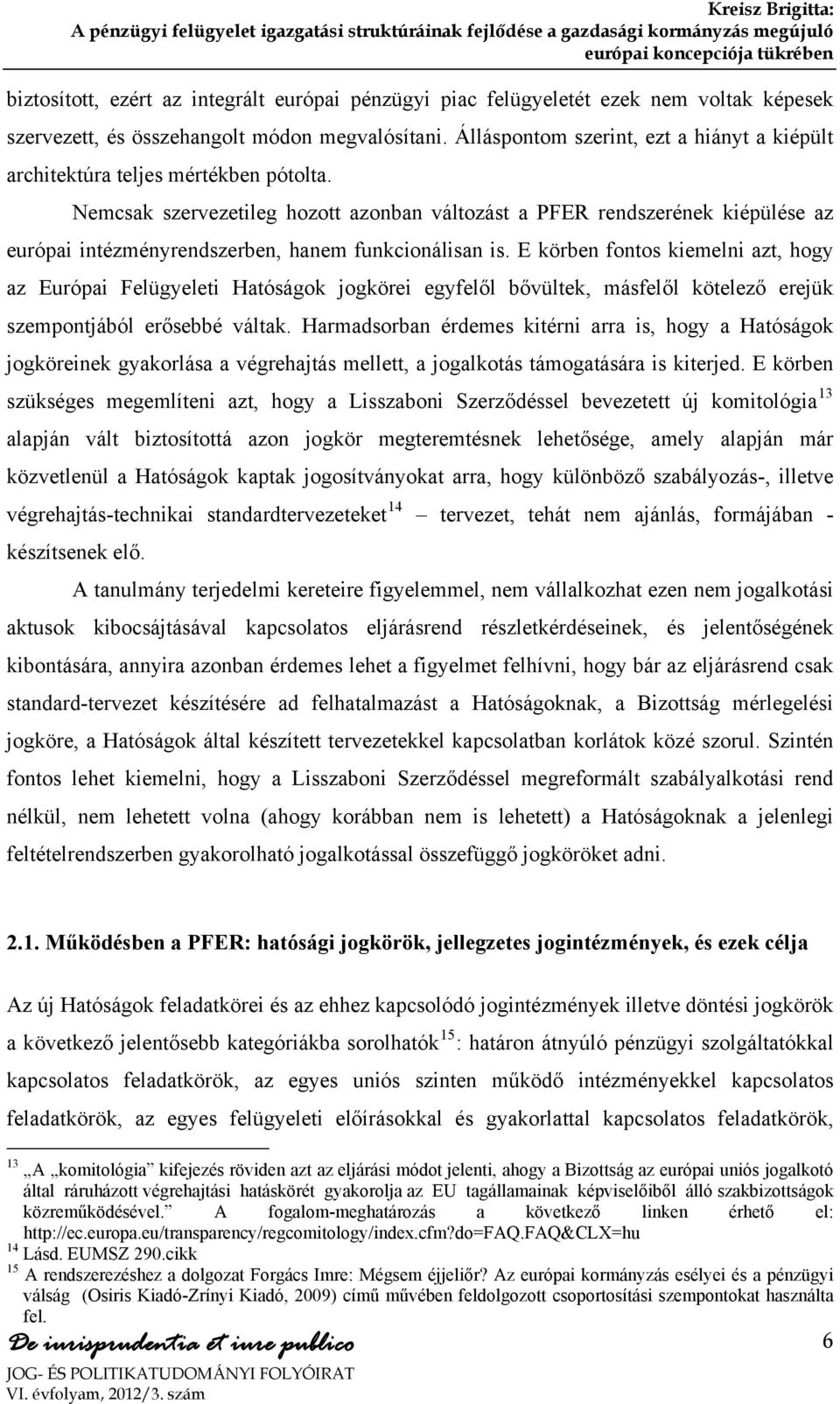 Nemcsak szervezetileg hozott azonban változást a PFER rendszerének kiépülése az európai intézményrendszerben, hanem funkcionálisan is.