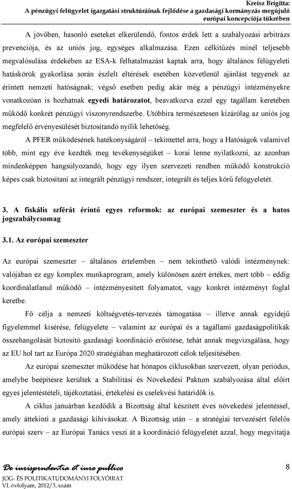 tegyenek az érintett nemzeti hatóságnak; végső esetben pedig akár még a pénzügyi intézményekre vonatkozóan is hozhatnak egyedi határozatot, beavatkozva ezzel egy tagállam keretében működő konkrét