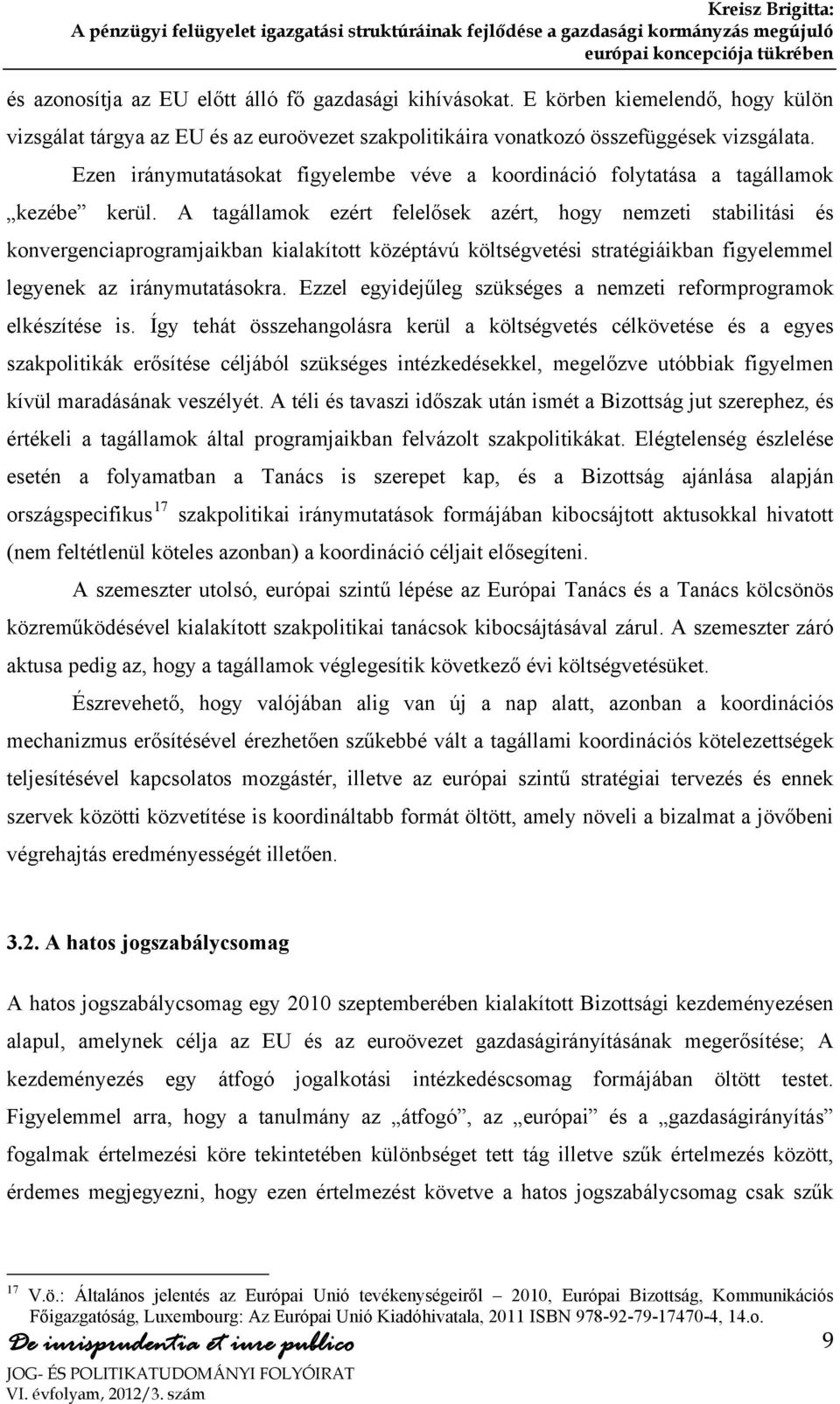 A tagállamok ezért felelősek azért, hogy nemzeti stabilitási és konvergenciaprogramjaikban kialakított középtávú költségvetési stratégiáikban figyelemmel legyenek az iránymutatásokra.