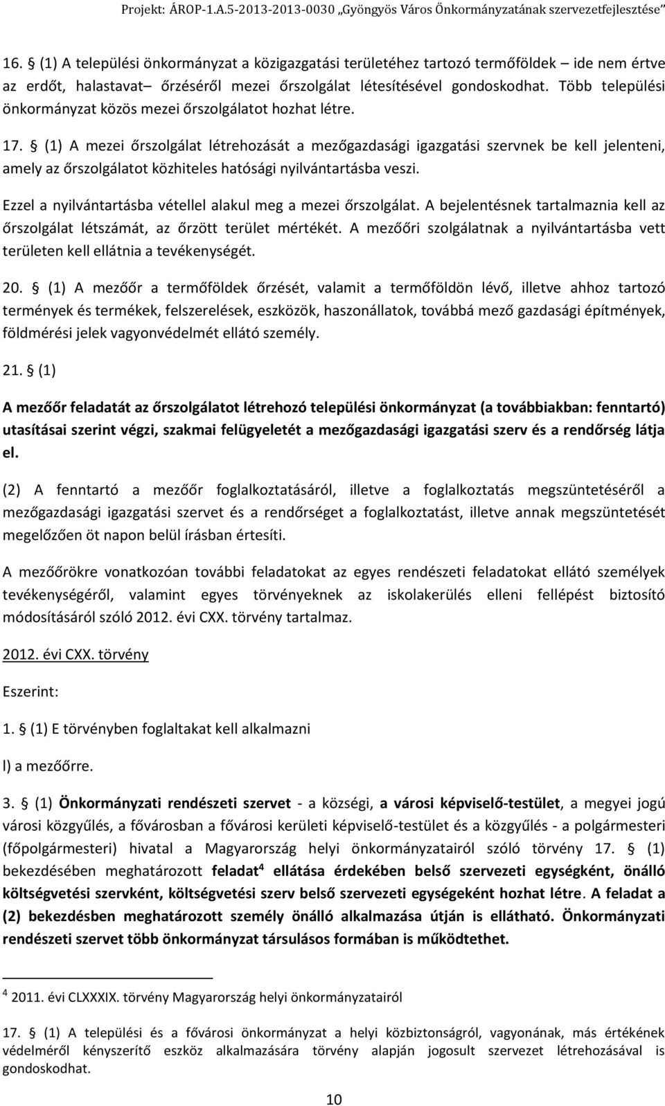 (1) A mezei őrszolgálat létrehozását a mezőgazdasági igazgatási szervnek be kell jelenteni, amely az őrszolgálatot közhiteles hatósági nyilvántartásba veszi.