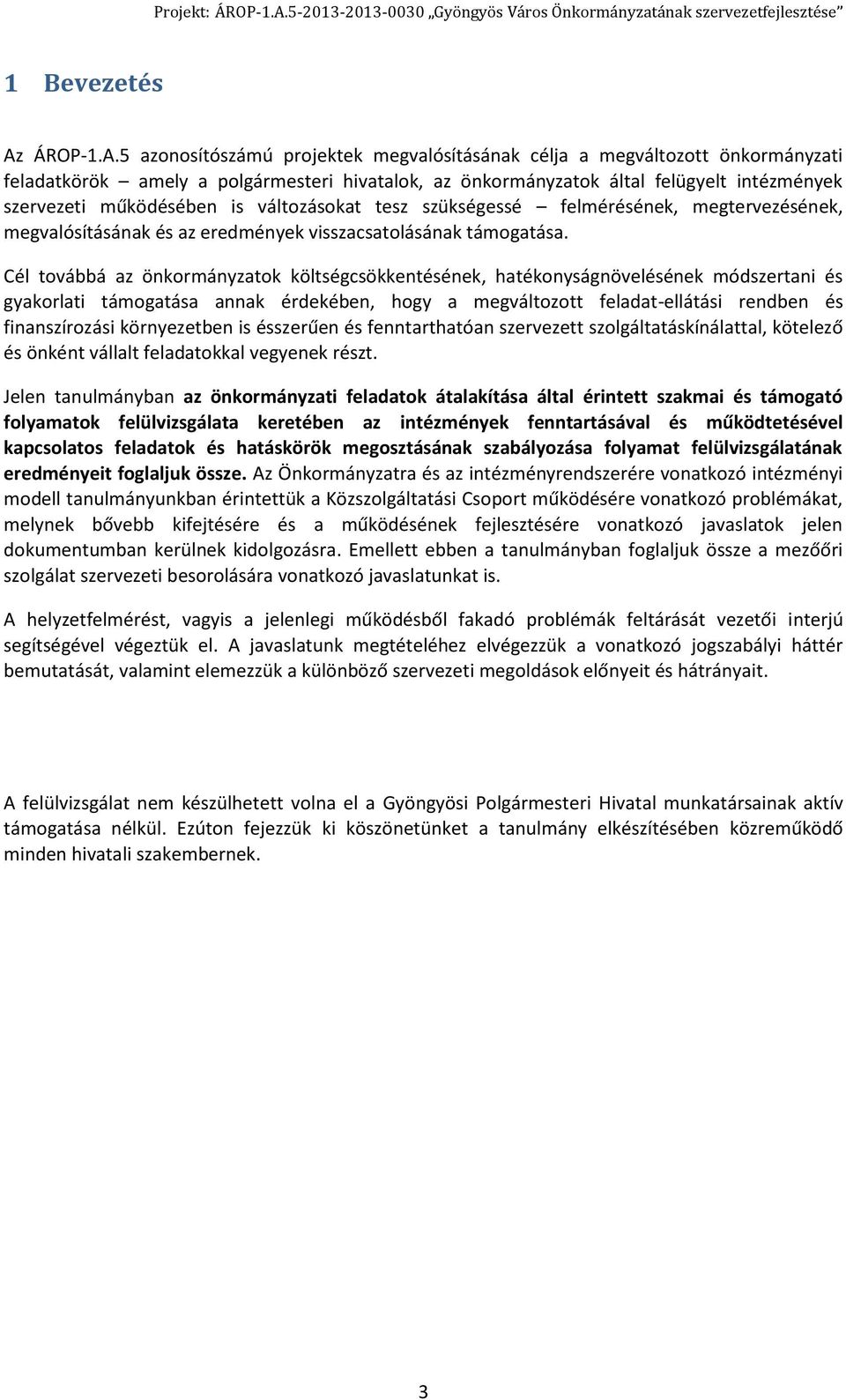 5 azonosítószámú projektek megvalósításának célja a megváltozott önkormányzati feladatkörök amely a polgármesteri hivatalok, az önkormányzatok által felügyelt intézmények szervezeti működésében is