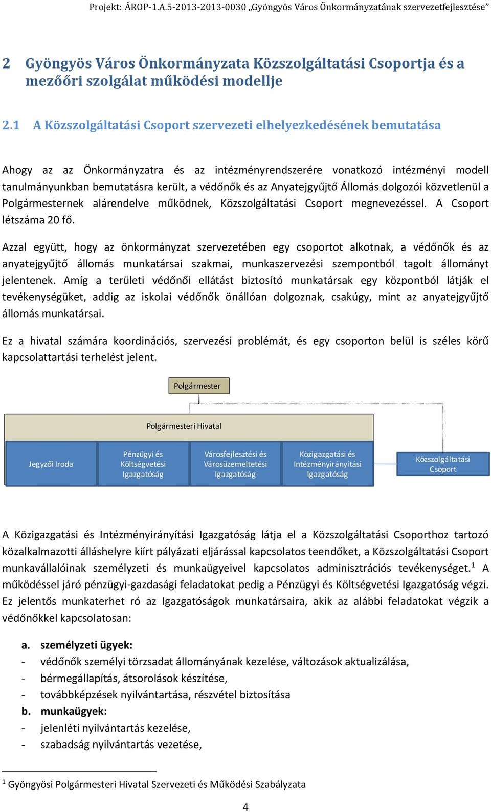 az Anyatejgyűjtő Állomás dolgozói közvetlenül a Polgármesternek alárendelve működnek, Közszolgáltatási Csoport megnevezéssel. A Csoport létszáma 20 fő.