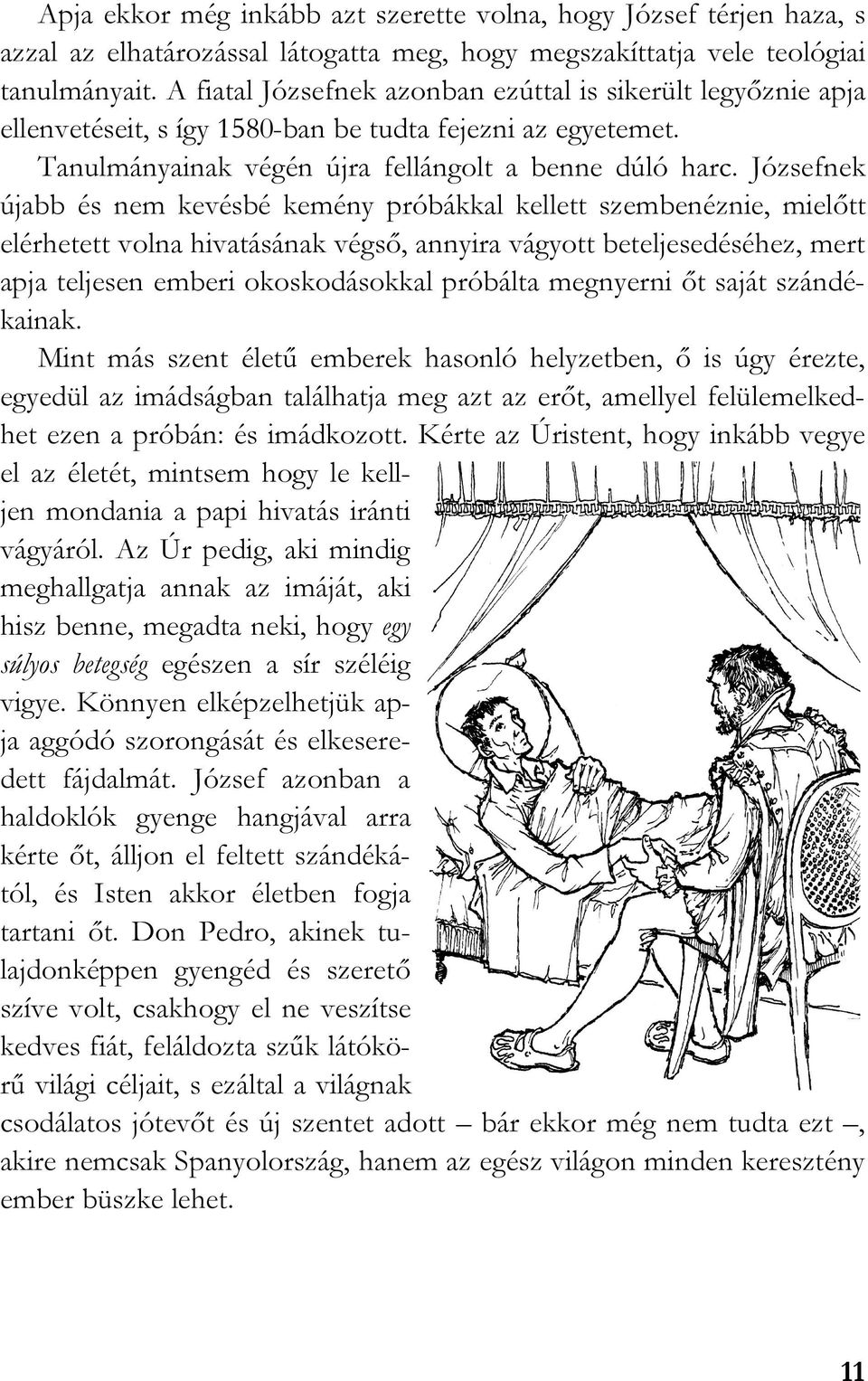 Józsefnek újabb és nem kevésbé kemény próbákkal kellett szembenéznie, mielőtt elérhetett volna hivatásának végső, annyira vágyott beteljesedéséhez, mert apja teljesen emberi okoskodásokkal próbálta