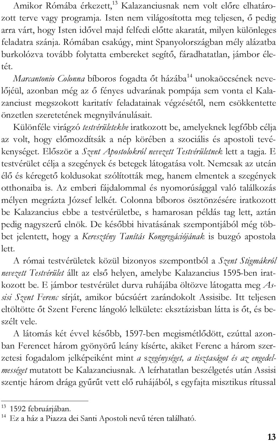 Rómában csakúgy, mint Spanyolországban mély alázatba burkolózva tovább folytatta embereket segítő, fáradhatatlan, jámbor életét.