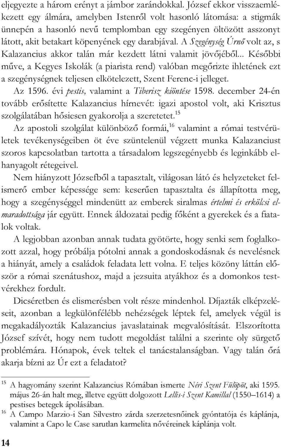 darabjával. A Szegénység Úrnő volt az, s Kalazancius akkor talán már kezdett látni valamit jövőjéből.