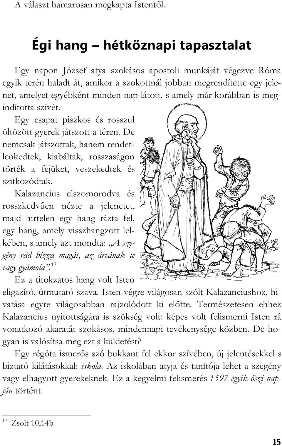 látott, s amely már korábban is megindította szívét. Egy csapat piszkos és rosszul öltözött gyerek játszott a téren.