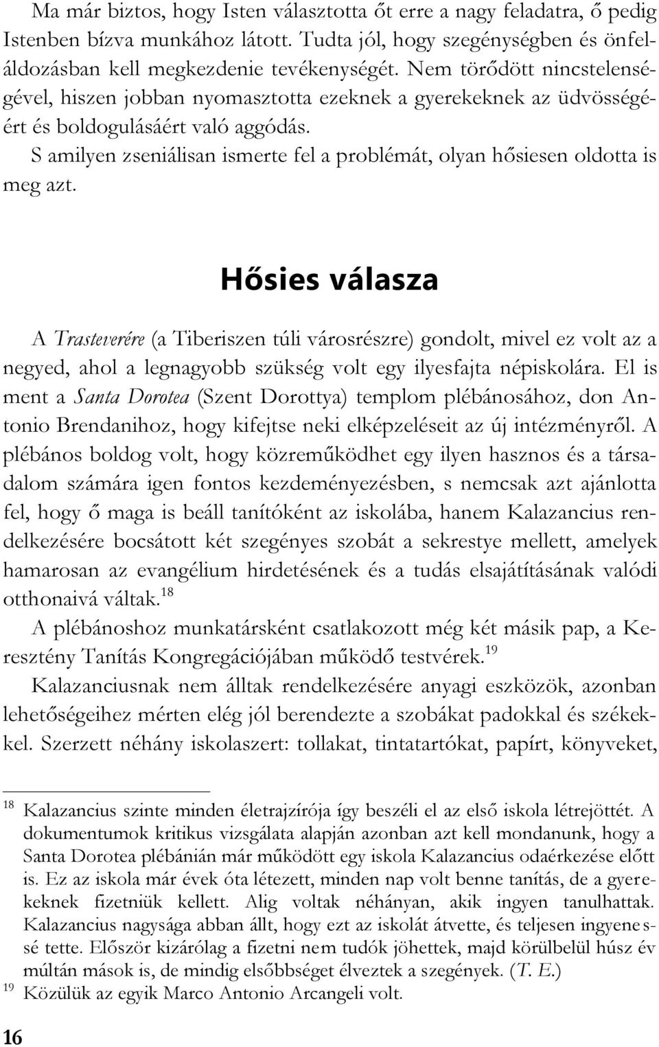 S amilyen zseniálisan ismerte fel a problémát, olyan hősiesen oldotta is meg azt.