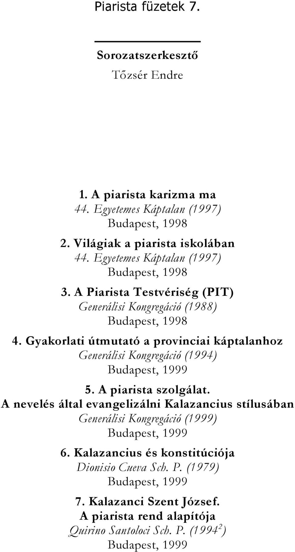 Gyakorlati útmutató a provinciai káptalanhoz Generálisi Kongregáció (1994) Budapest, 1999 5. A piarista szolgálat.