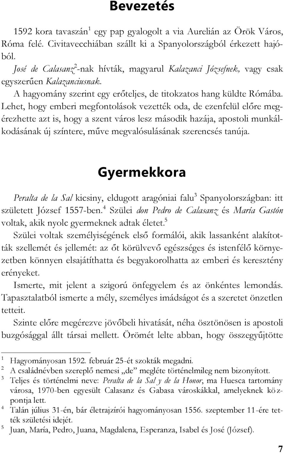 Lehet, hogy emberi megfontolások vezették oda, de ezenfelül előre megérezhette azt is, hogy a szent város lesz második hazája, apostoli munkálkodásának új színtere, műve megvalósulásának szerencsés