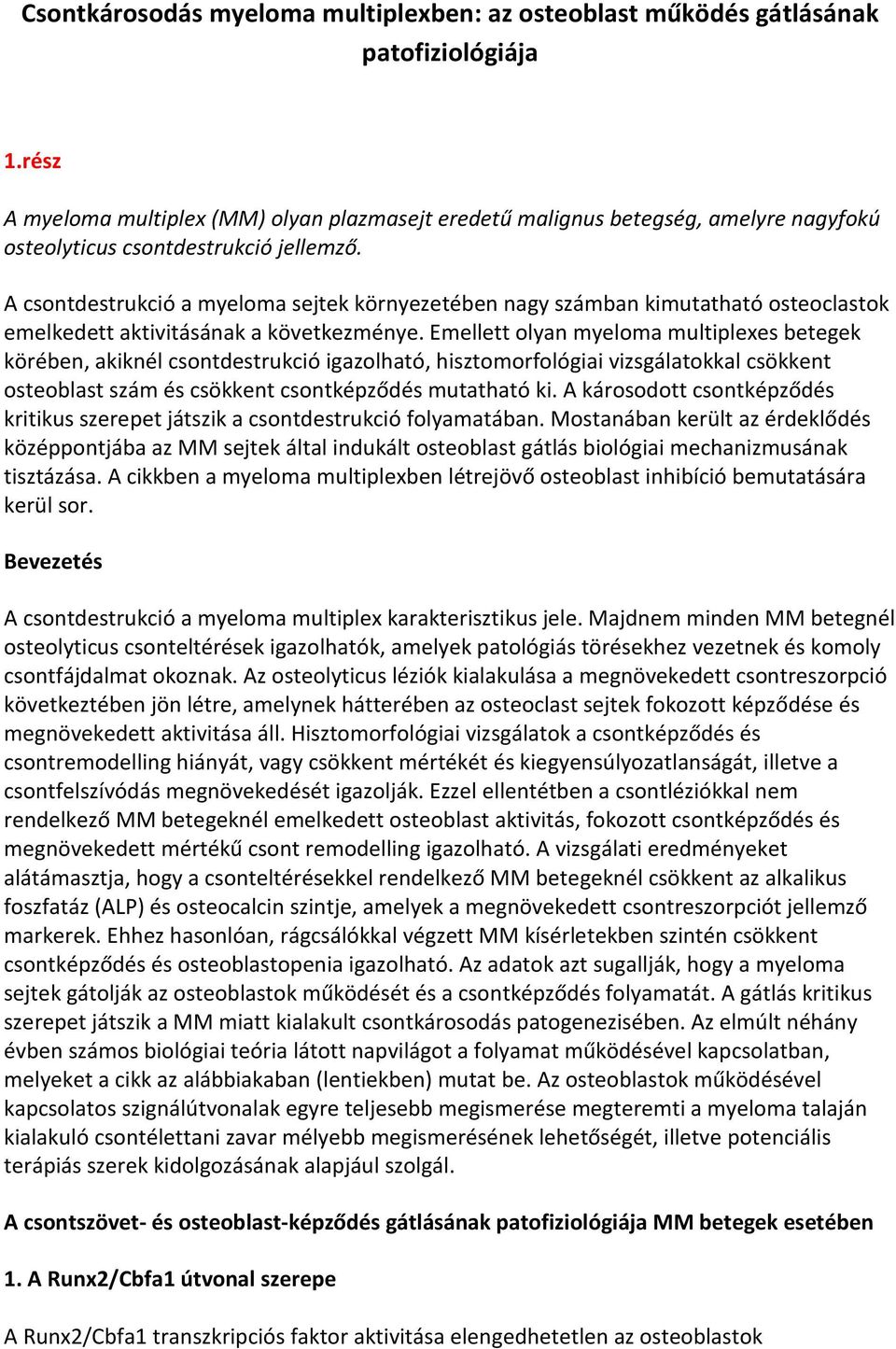 A csontdestrukció a myeloma sejtek környezetében nagy számban kimutatható osteoclastok emelkedett aktivitásának a következménye.