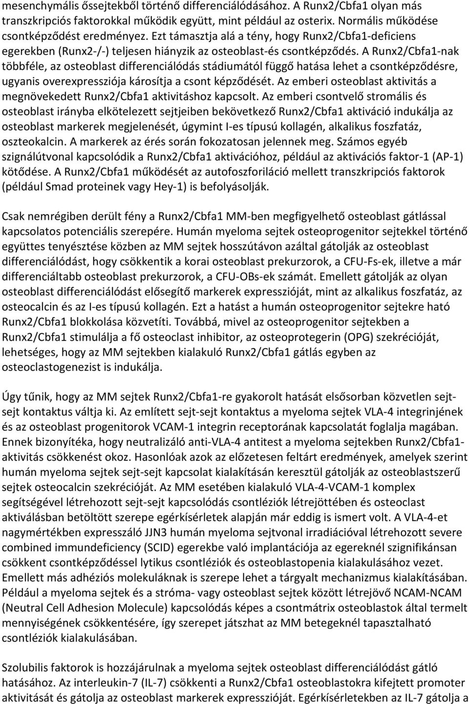 A Runx2/Cbfa1-nak többféle, az osteoblast differenciálódás stádiumától függő hatása lehet a csontképződésre, ugyanis overexpressziója károsítja a csont képződését.