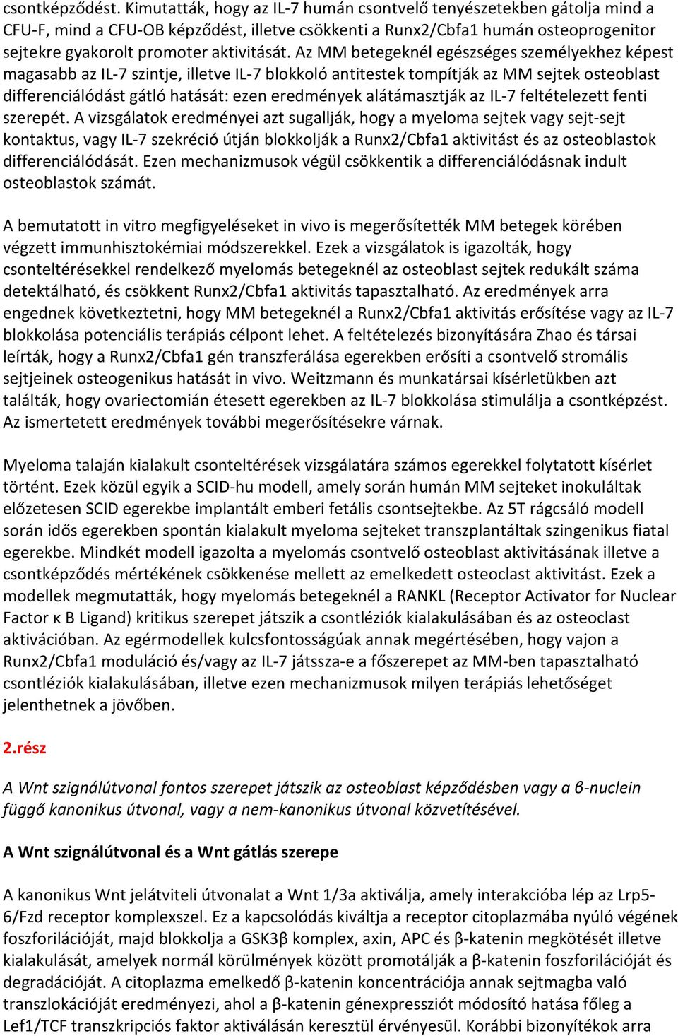 Az MM betegeknél egészséges személyekhez képest magasabb az IL-7 szintje, illetve IL-7 blokkoló antitestek tompítják az MM sejtek osteoblast differenciálódást gátló hatását: ezen eredmények