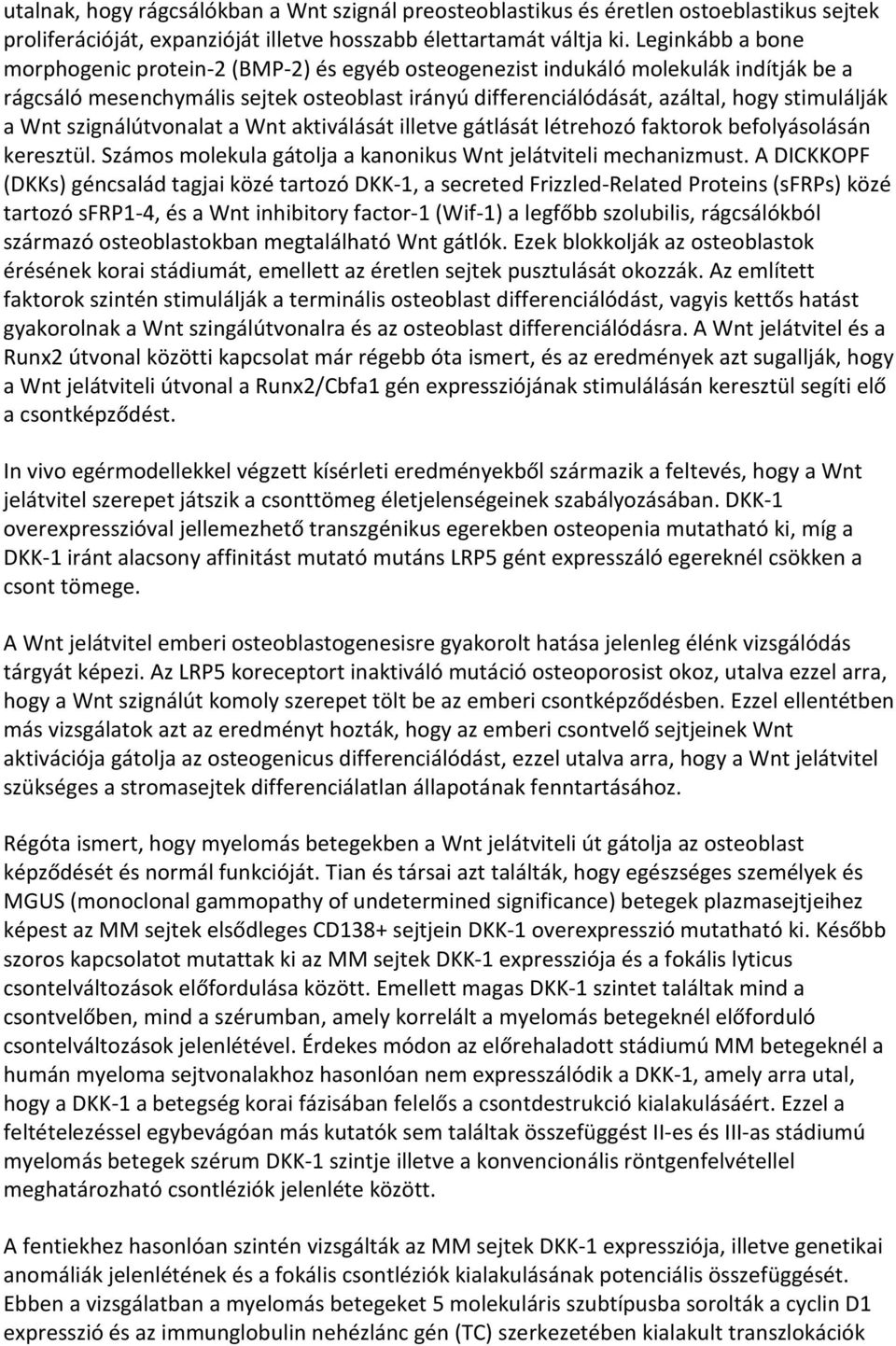 Wnt szignálútvonalat a Wnt aktiválását illetve gátlását létrehozó faktorok befolyásolásán keresztül. Számos molekula gátolja a kanonikus Wnt jelátviteli mechanizmust.