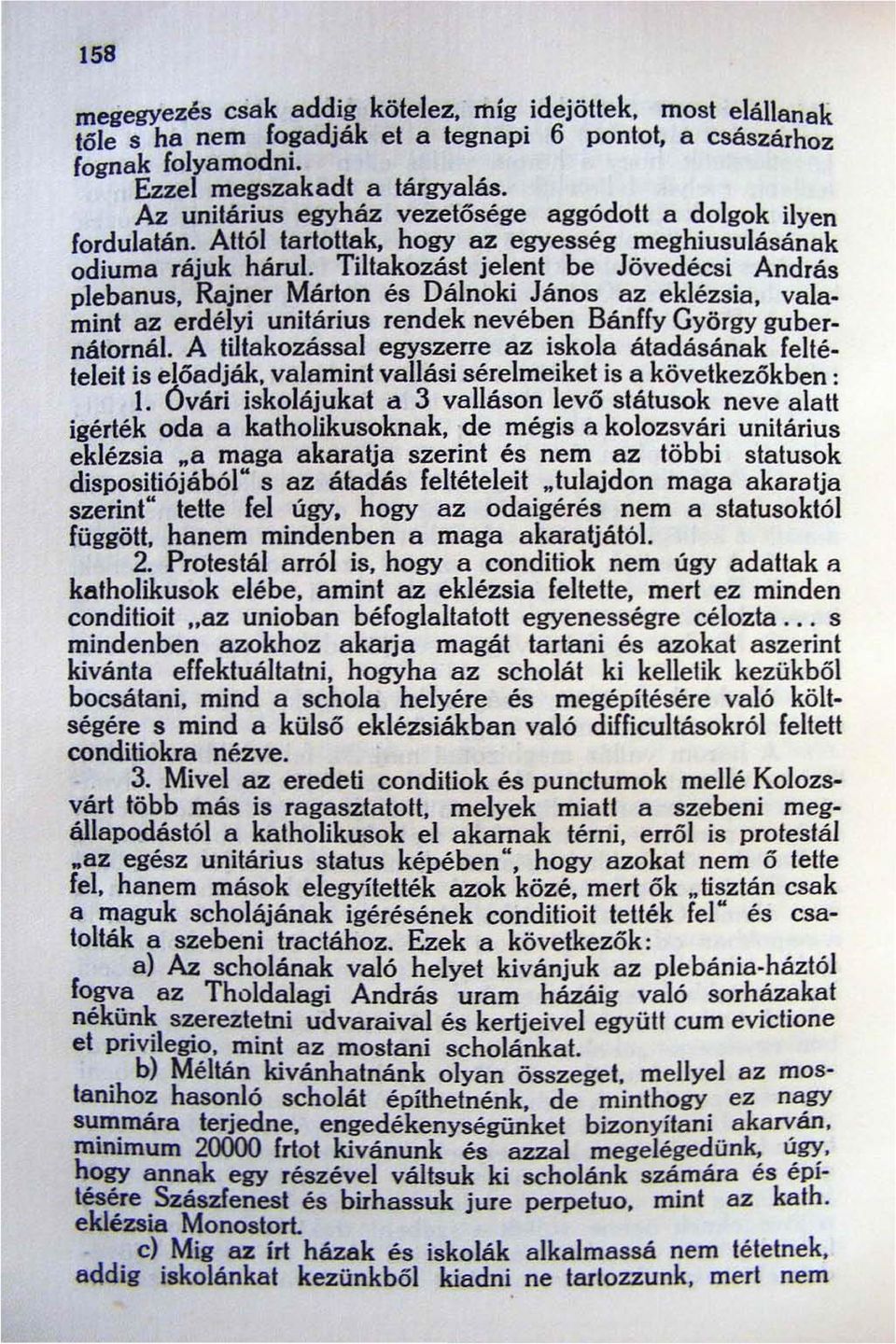 Rajner Márton és Dálnoki János az eklézsia. valamint az erdélyi unitárius rendek nevében Bánffy György gubernátornál. A tiltakozással egyszerre az iskola átadásának feltételeit is előadják.