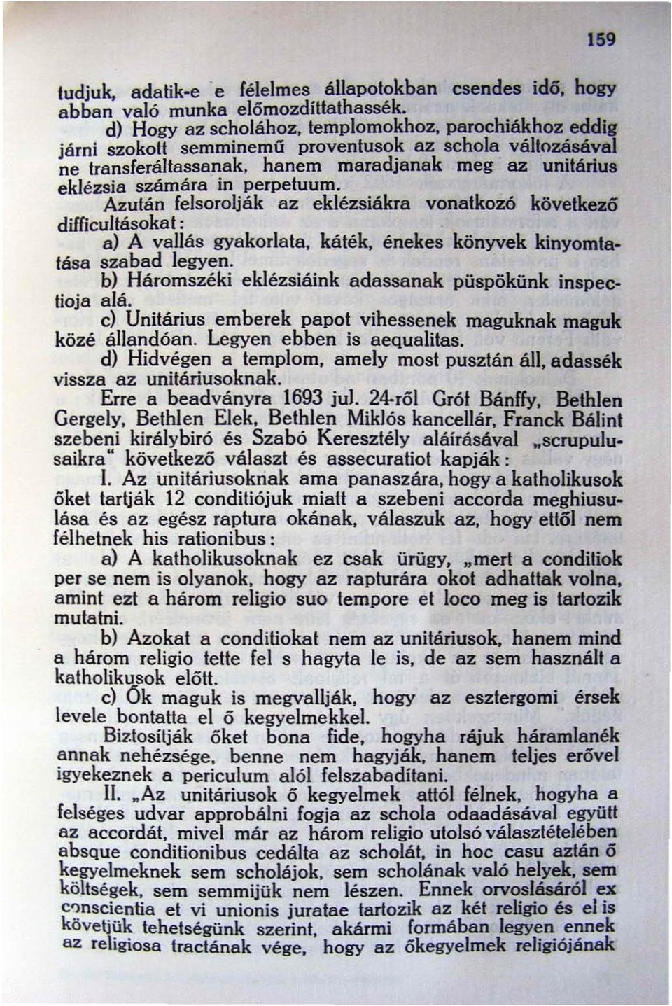 Azután felsorolják az eklézsiákra vonatkozó következő difficultásokat: a) A vallás gyakorlata, káték. énekes könyvek kinyomtatása sza bad legyen.