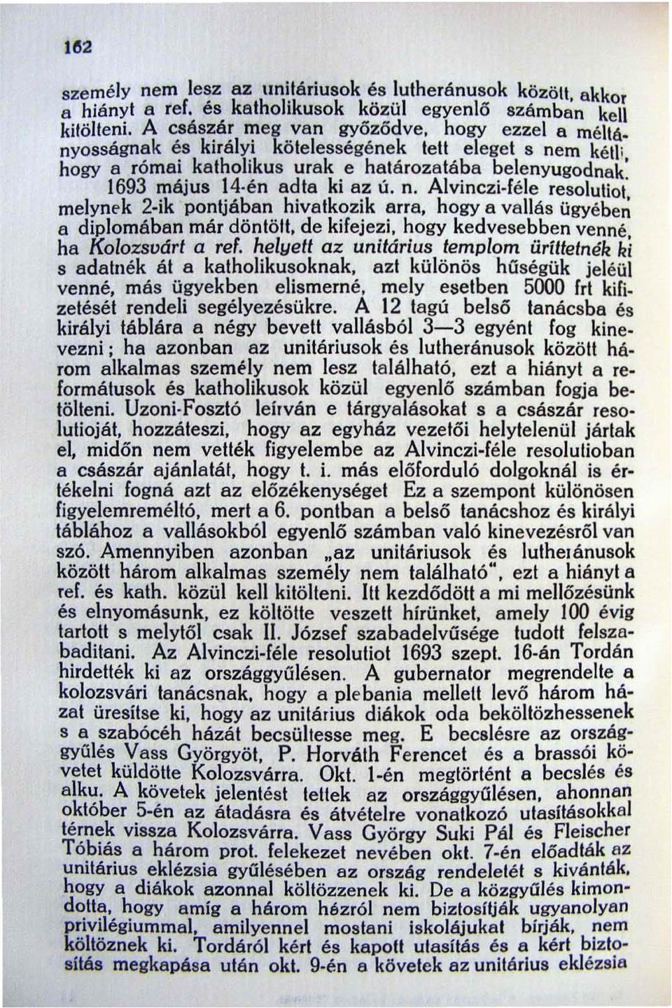 hogy a vallás ügyébe~ a diplomában már döntött. de kifejezi. hogy kedvesebben venné. ha Kolozsvár/ a ref. helyett az unitárius templom ürít/e/nék ki s adatnék át a katholikusoknak.