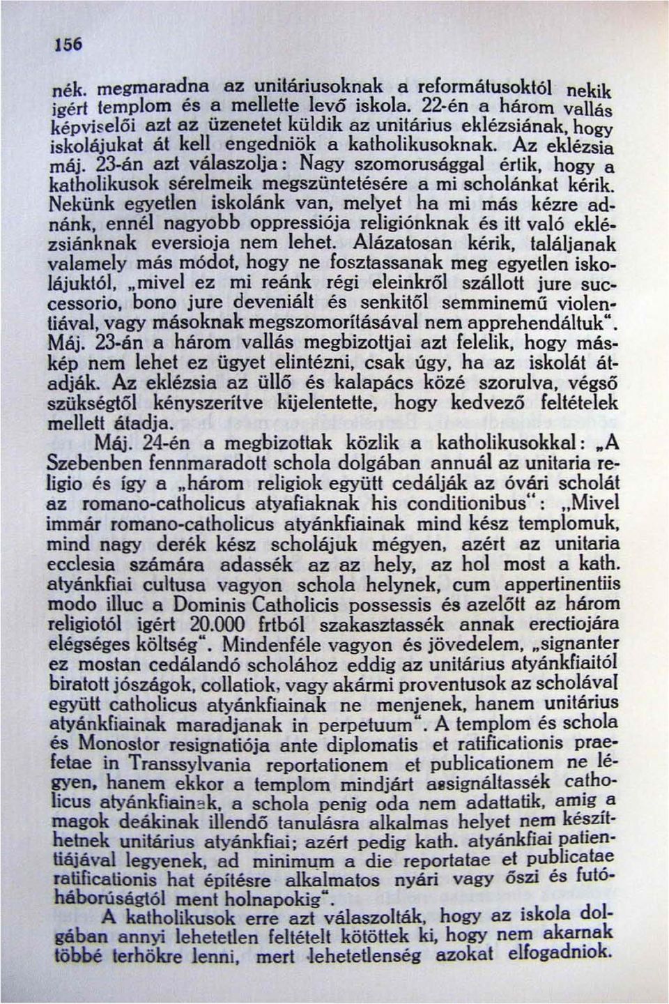 23-án azt válaszolja: Nagy szomorusággal értik, hogy a katholikusok sérelmeik megszüntetésére a mi scholánkat kérik.