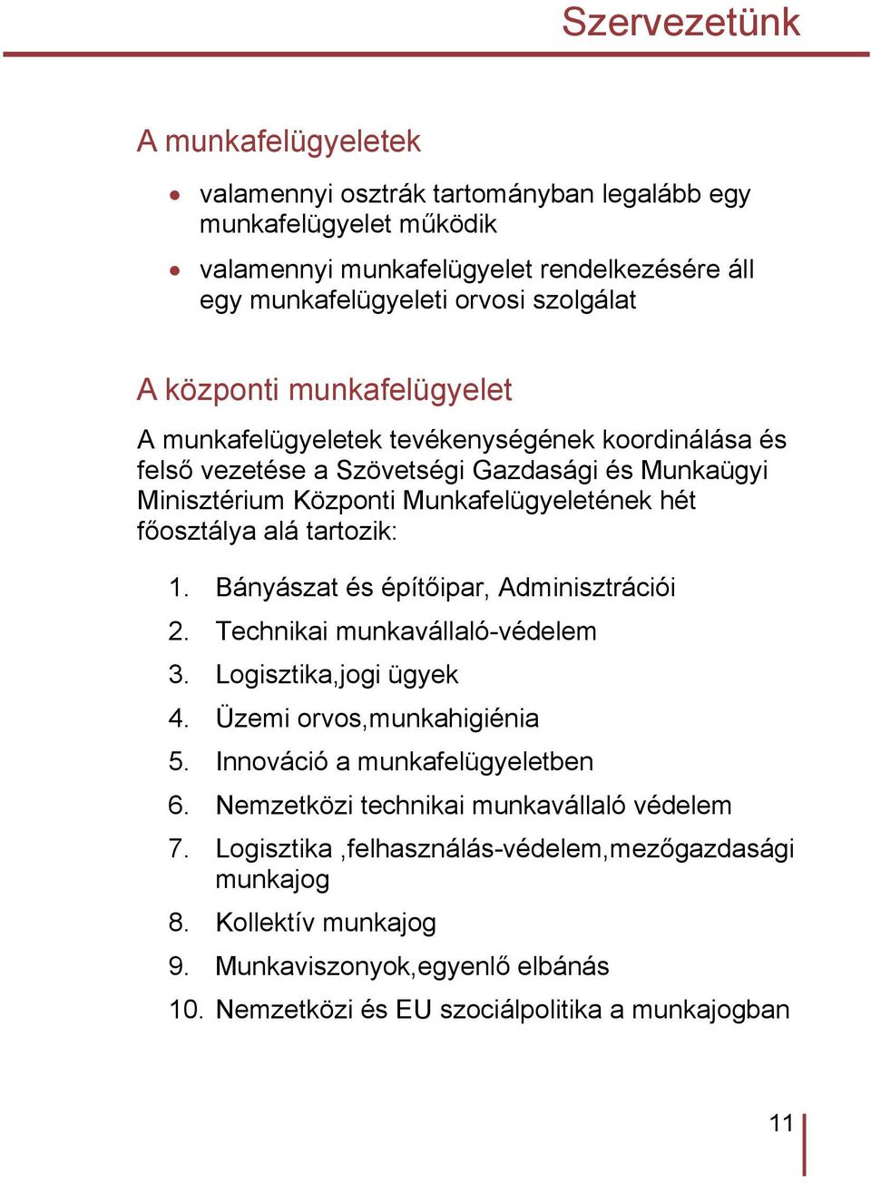 tartozik: 1. Bányászat és építőipar, Adminisztrációi 2. Technikai munkavállaló-védelem 3. Logisztika,jogi ügyek 4. Üzemi orvos,munkahigiénia 5. Innováció a munkafelügyeletben 6.