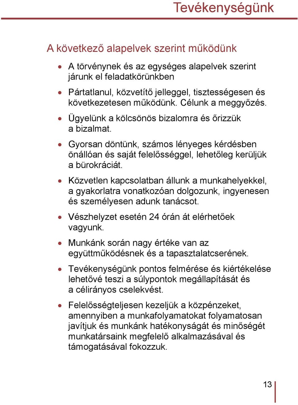 Közvetlen kapcsolatban állunk a munkahelyekkel, a gyakorlatra vonatkozóan dolgozunk, ingyenesen és személyesen adunk tanácsot. Vészhelyzet esetén 24 órán át elérhetőek vagyunk.