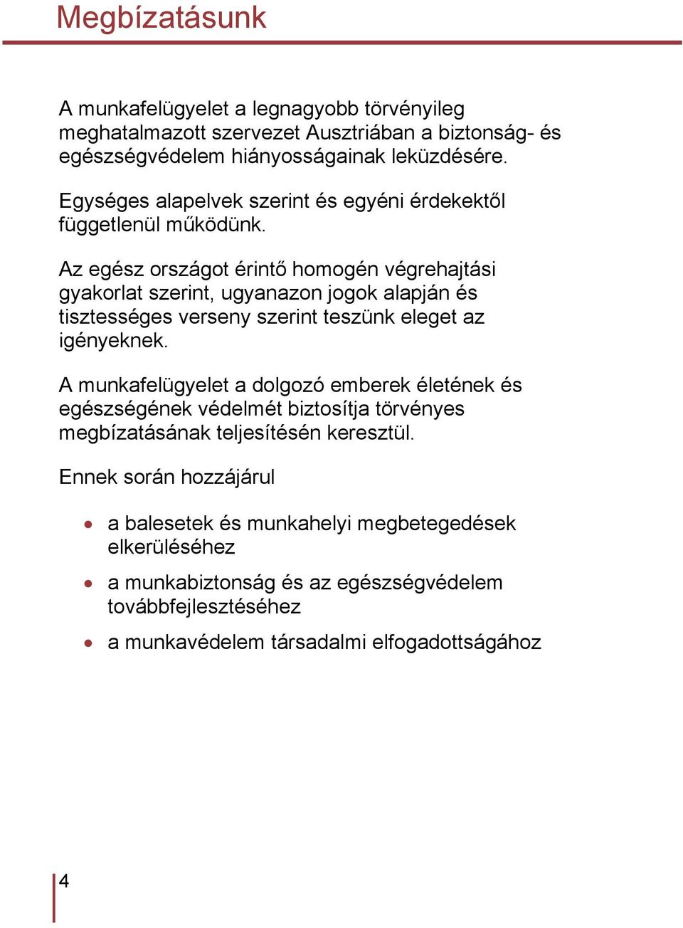 Az egész országot érintő homogén végrehajtási gyakorlat szerint, ugyanazon jogok alapján és tisztességes verseny szerint teszünk eleget az igényeknek.